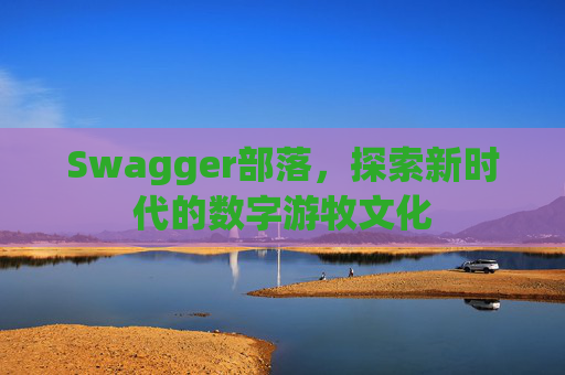 Swagger部落，探索新时代的数字游牧文化